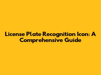 License Plate Recognition Icon: A Comprehensive Guide