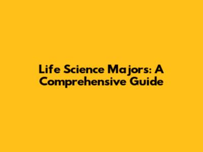 Life Science Majors: A Comprehensive Guide