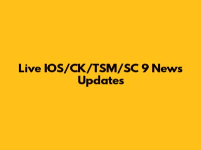 Live IOS/CK/TSM/SC 9 News Updates