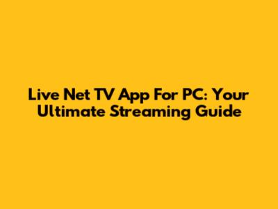 Live Net TV App For PC: Your Ultimate Streaming Guide