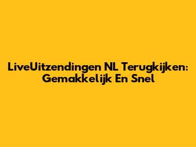 LiveUitzendingen NL Terugkijken: Gemakkelijk En Snel