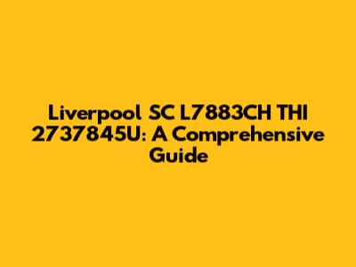 Liverpool SC L7883CH THI 2737845U: A Comprehensive Guide