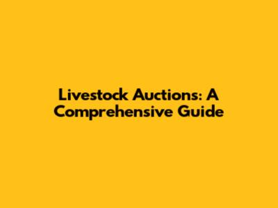 Livestock Auctions: A Comprehensive Guide