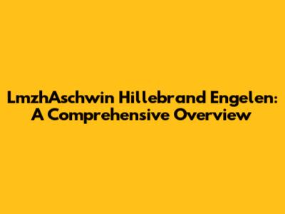 LmzhAschwin Hillebrand Engelen: A Comprehensive Overview