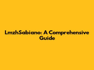 LmzhSabiano: A Comprehensive Guide
