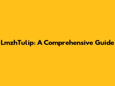 LmzhTulip: A Comprehensive Guide