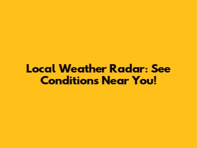 Local Weather Radar: See Conditions Near You!