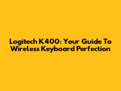 Logitech K400: Your Guide To Wireless Keyboard Perfection