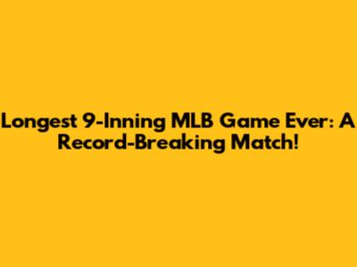Longest 9-Inning MLB Game Ever: A Record-Breaking Match!