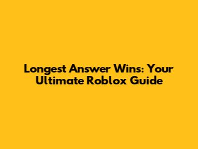 Longest Answer Wins: Your Ultimate Roblox Guide