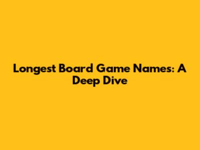 Longest Board Game Names: A Deep Dive