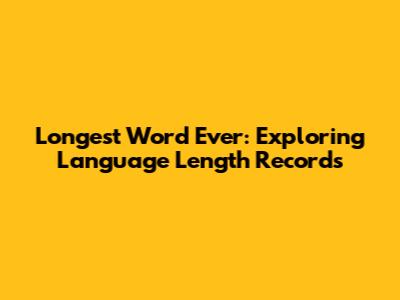 Longest Word Ever: Exploring Language Length Records