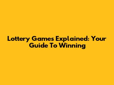 Lottery Games Explained: Your Guide To Winning