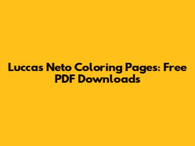 Luccas Neto Coloring Pages: Free PDF Downloads