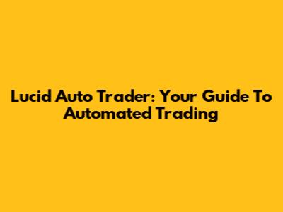 Lucid Auto Trader: Your Guide To Automated Trading