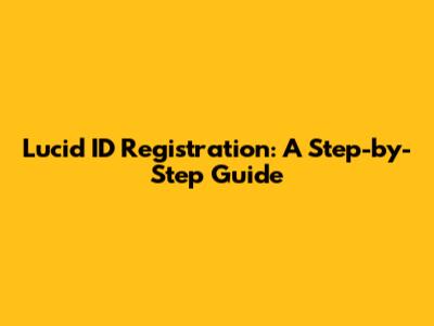 Lucid ID Registration: A Step-by-Step Guide