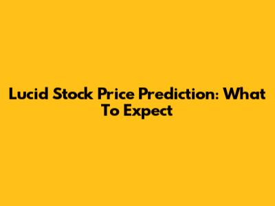 Lucid Stock Price Prediction: What To Expect