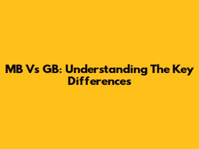 MB Vs GB: Understanding The Key Differences