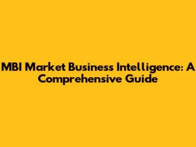 MBI Market Business Intelligence: A Comprehensive Guide