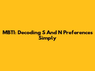 MBTI: Decoding S And N Preferences Simply