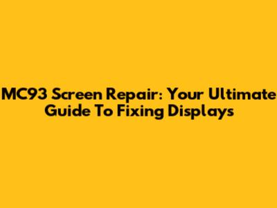 MC93 Screen Repair: Your Ultimate Guide To Fixing Displays
