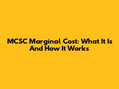 MCSC Marginal Cost: What It Is And How It Works