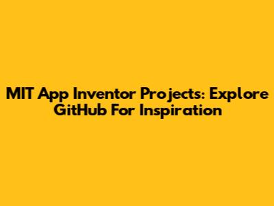 MIT App Inventor Projects: Explore GitHub For Inspiration