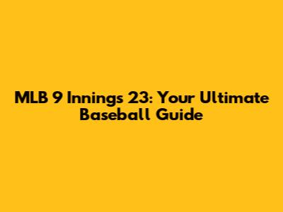 MLB 9 Innings 23: Your Ultimate Baseball Guide