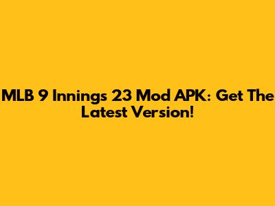 MLB 9 Innings 23 Mod APK: Get The Latest Version!