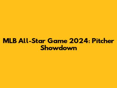 MLB All-Star Game 2024: Pitcher Showdown