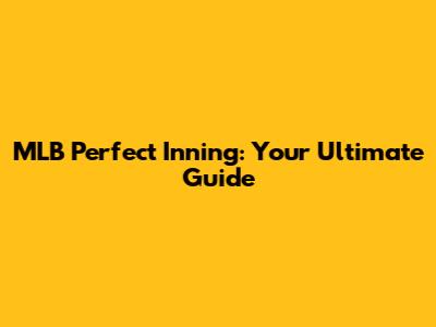 MLB Perfect Inning: Your Ultimate Guide
