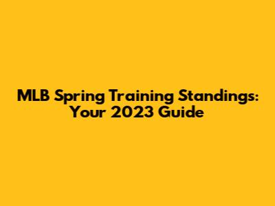 MLB Spring Training Standings: Your 2023 Guide