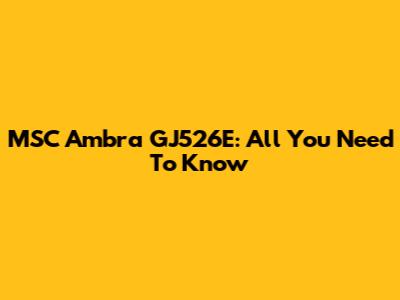 MSC Ambra GJ526E: All You Need To Know