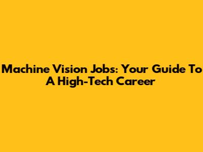 Machine Vision Jobs: Your Guide To A High-Tech Career