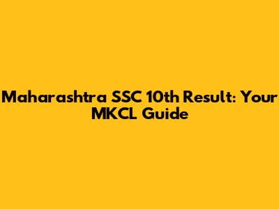 Maharashtra SSC 10th Result: Your MKCL Guide