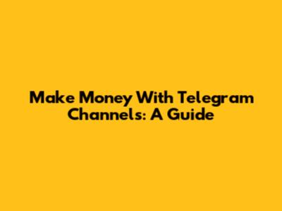 Make Money With Telegram Channels: A Guide