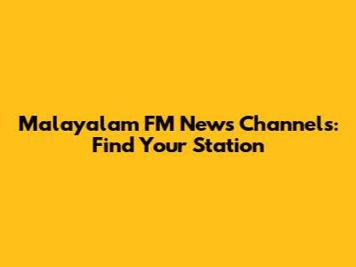 Malayalam FM News Channels: Find Your Station