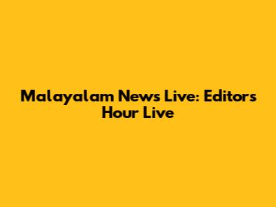 Malayalam News Live: Editor's Hour Live