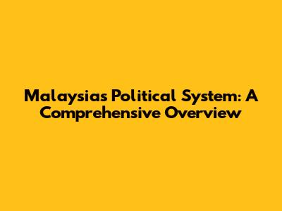 Malaysia's Political System: A Comprehensive Overview