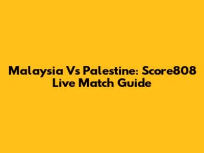 Malaysia Vs Palestine: Score808 Live Match Guide