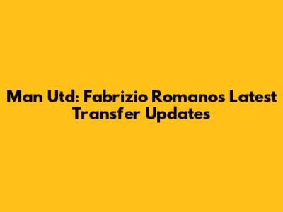 Man Utd: Fabrizio Romano's Latest Transfer Updates
