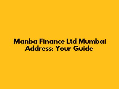 Manba Finance Ltd Mumbai Address: Your Guide