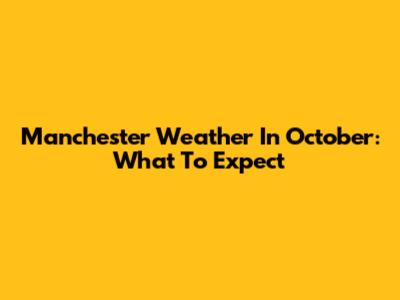 Manchester Weather In October: What To Expect