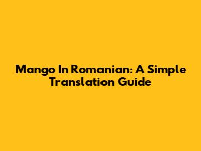 Mango In Romanian: A Simple Translation Guide