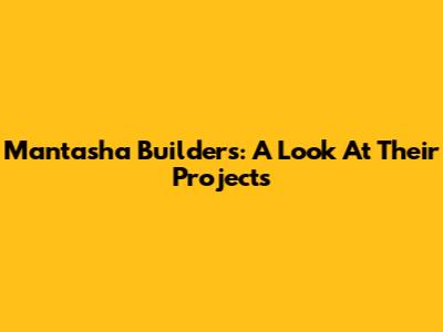 Mantasha Builders: A Look At Their Projects