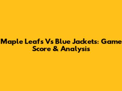 Maple Leafs Vs Blue Jackets: Game Score & Analysis