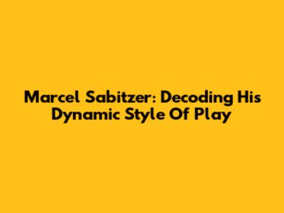 Marcel Sabitzer: Decoding His Dynamic Style Of Play