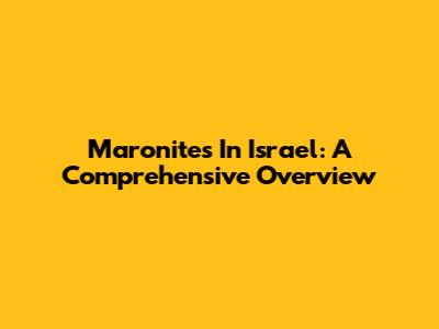 Maronites In Israel: A Comprehensive Overview