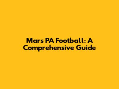 Mars PA Football: A Comprehensive Guide