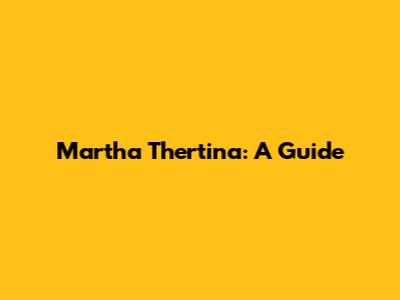 Martha Thertina: A Guide